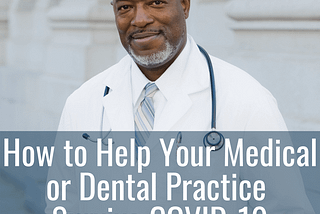 How to Help Your Medical or Dental Practice Survive the COVID-19 Pandemic.