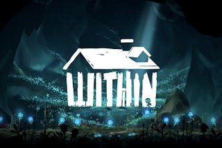 [Game Dev. Journal] Game Concept of Within : Set off on a Magnificent Dark Adventure