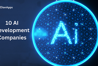 List Of Top 10 AI Development Companies You Must Know!