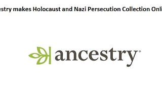 ANCESTRY MAKES HOLOCAUST AND NAZI PERSECUTION COLLECTION ONLINE