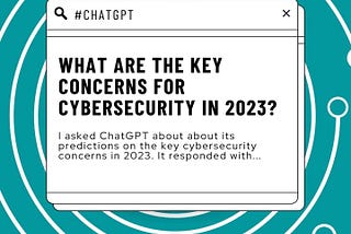 I asked ChatGPT: What are the key concerns for cybersecurity in 2023?