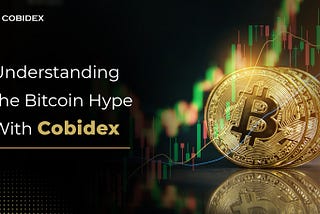 Understanding the Bitcoin Hype With Cobidex