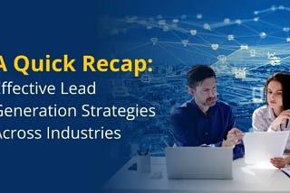 A Quick Recap: Effective Lead Generation Strategies Across Industries