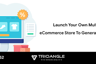 Launch Your Own Multi-Vendor eCommerce Store To Generate More Revenue