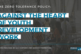 The Zero Tolerance Policy Goes Completely Against the Heart of Youth Development Work
