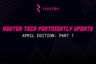 Router Tech Fortnightly Update