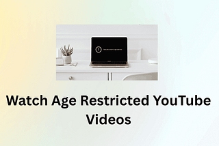 How to Watch Age-Restricted YouTube Videos in 2025 — BearVPN