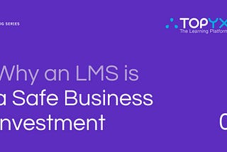 Why an LMS is a Safe Business Investment in 2022