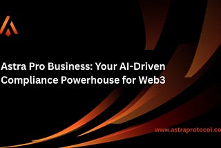 Astra Pro Business: Your AI-Driven Compliance Powerhouse for Web3