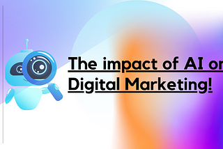 The Impact of AI on Digital Marketing!