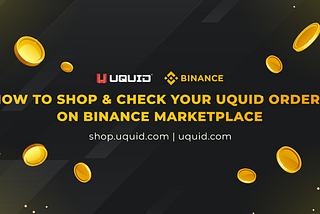 Conquering Crypto Shopping: How to Buy and Track Uquid Orders on Binance Marketplace
