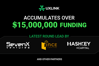 UXLINK Secures New Round of Funding from SevenX Ventures, INCE Capital , and HashKey Capital