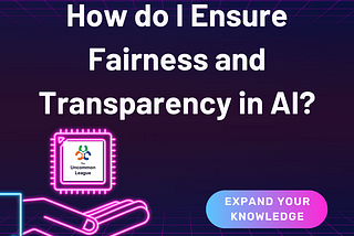 How do I Ensure Fairness and Transparency in AI?