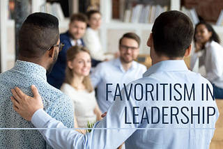 Favoritism: A Leadership Reality We Can’t Ignore