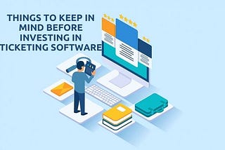 Top 6 Things to Look Before Investing in a Ticketing Software