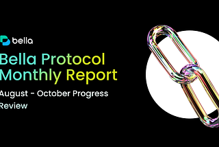 Bella Protocol Monthly Report | August — October Progress Review