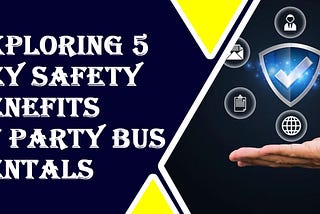 Exploring 5 Key Safety Benefits of Party Bus Rentals