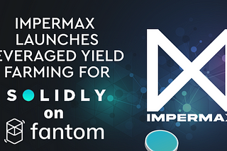 Impermax Launches Leveraged Yield Farming for Solidly on Fantom