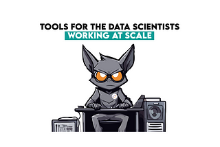 Tools for the Data Scientists Working at Scale