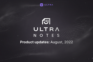 Ultra Notes — August 2022