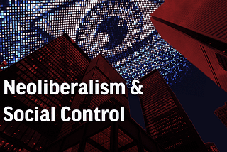 Neoliberalism & Social Control