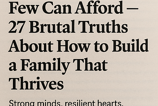 Divorce Is a Luxury Few Can Afford — 27 Brutal Truths About How to Build a Family That Thrives