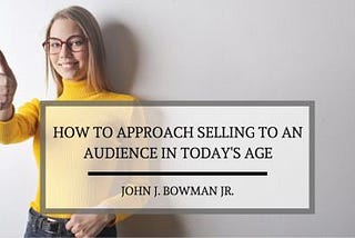 How to Approach Selling to an Audience in Today’s Age
