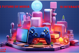 The Future of Media is Interactive