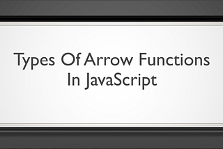 Exploring Different Types of Arrow Functions in JavaScript — Grow Together By Sharing Knowledge