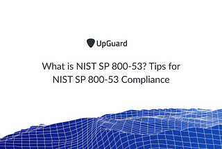 What is NIST SP 800–53? Tips for NIST SP 800–53 Compliance