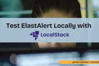 Test ElastAlert Locally with LocalStack — Guide