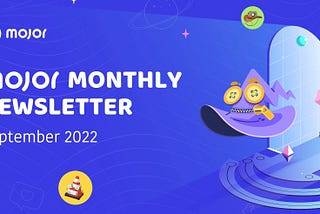 MOJOR Monthly Newsletter #1: Sep 2022
