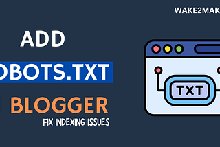 Fix Your Indexing Issues with Custom Robots.txt File- Wake2Make