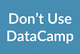 Don’t use DataCamp