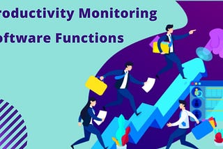 What Are The Best Functionalities Of Productivity Monitoring Software?