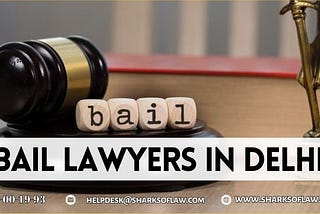 Solving Legal Problems: Bail Lawyer in Delhi