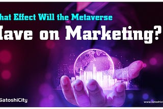 What Effect Will the Metaverse Have on Marketing?