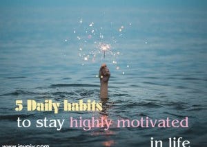 5 Daily habits to stay highly motivated in life