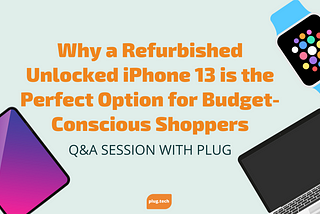 Why a Refurbished Unlocked iPhone 13 is the Perfect Option for Budget-Conscious Shoppers