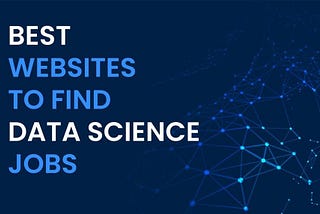 Best Websites To Find Data Scientist Jobs