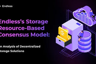 Endless’s Storage Resource-Based Consensus Model: An Analysis of Decentralized Storage Solutions