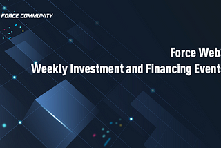 Episode 57｜Force Web3 Weekly Investment and Financing Events December 15–22, 2022.