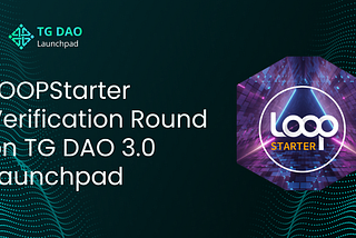 LOOPStarter’s Verification Round on TG DAO 3.0 Launchpad