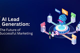 AI Lead Generation: The Future of Successful Marketing