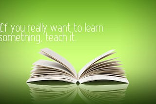 If You Want To Learn More and Better Then… Teach