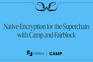 Native Encryption for the OP Superchain with Camp and Fairblock