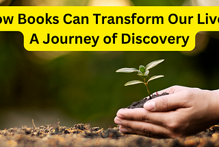 How Books Can Transform Our Lives: A Journey of Discovery