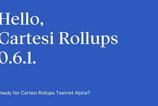Two new milestones completed — ready for Cartesi Rollups Testnet Alpha?