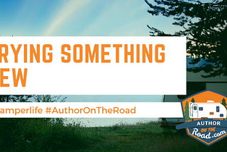 Trying Something New: #camperlife #AuthorOnTheRoad, includes logo for AuthorOnTheRoad.com