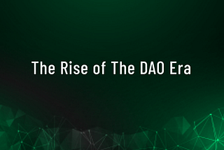 The Rise of The DAO Era